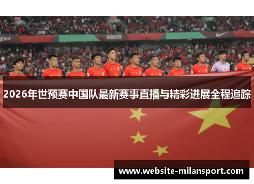 2026年世预赛中国队最新赛事直播与精彩进展全程追踪