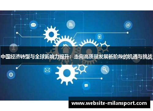 中国经济转型与全球影响力提升：走向高质量发展新阶段的机遇与挑战